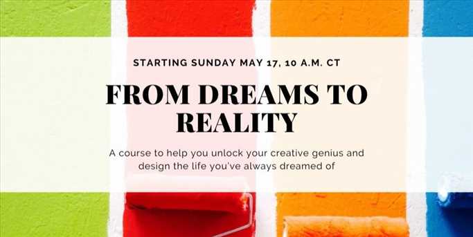 FROM DREAMS TO REALITY - A course to help you unlock your creative genius and design the life you’ve always dreamed of 
